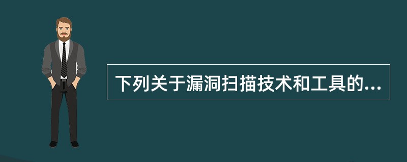 下列关于漏洞扫描技术和工具的描述中,错误的是______。A) 主动扫描工作方式