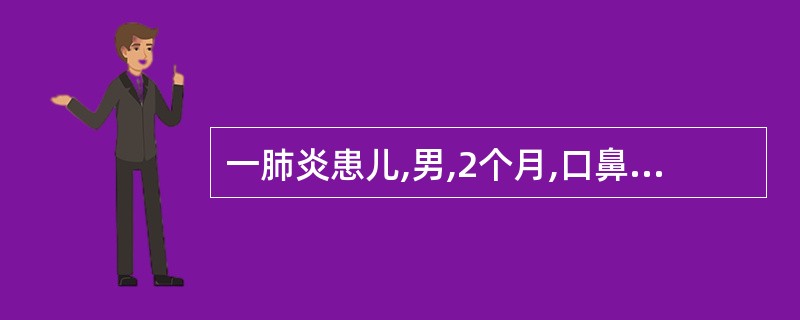 一肺炎患儿,男,2个月,口鼻周发绀,有鼻翼扇动、三凹征,呼吸48次£¯min,肺