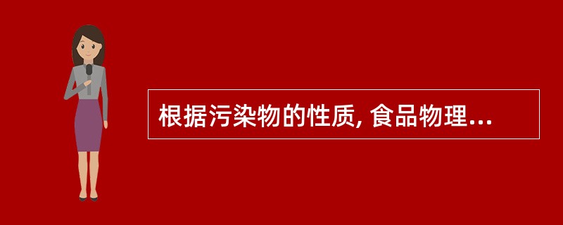 根据污染物的性质, 食品物理性污染可分为( )。