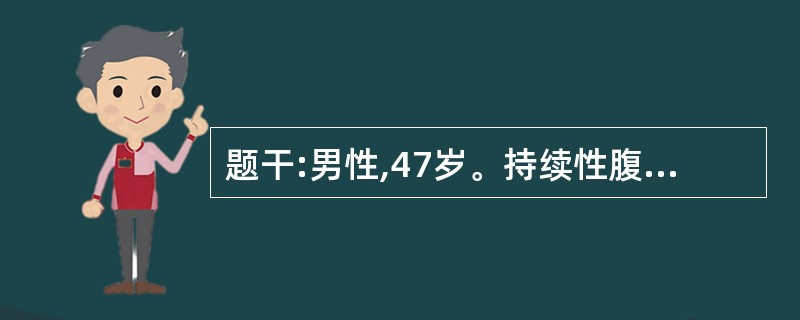 题干:男性,47岁。持续性腹痛,腹胀,呕吐,无肛门排气排便2天入院。查体:体温3