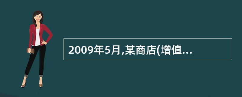 2009年5月,某商店(增值税小规模纳税人)购进童装150套,“六一”儿童节之前