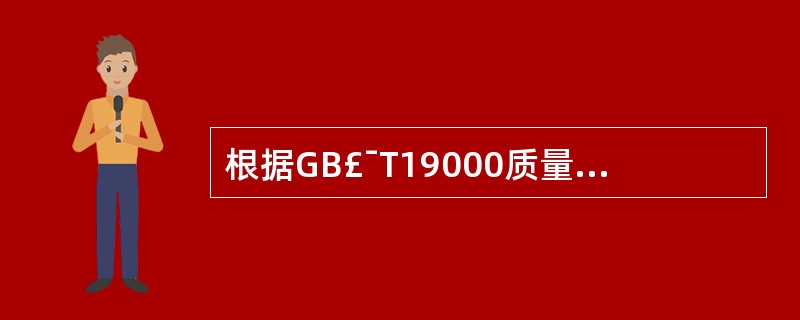 根据GB£¯T19000质量管理体系标准,各类企业都编制质量体系程序文件时应制定