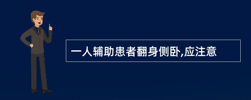 一人辅助患者翻身侧卧,应注意