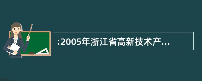:2005年浙江省高新技术产品占当年出口额的比重约为( )