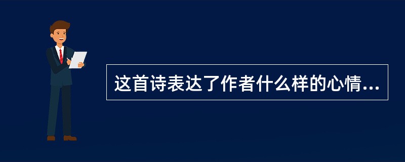 这首诗表达了作者什么样的心情?是怎样表现的?(5分)