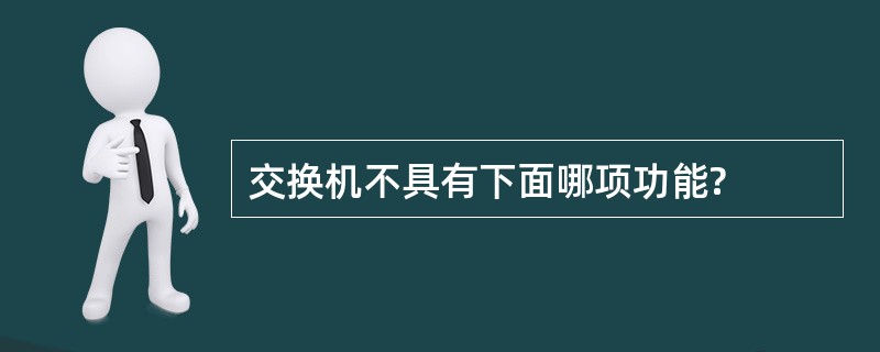 交换机不具有下面哪项功能?