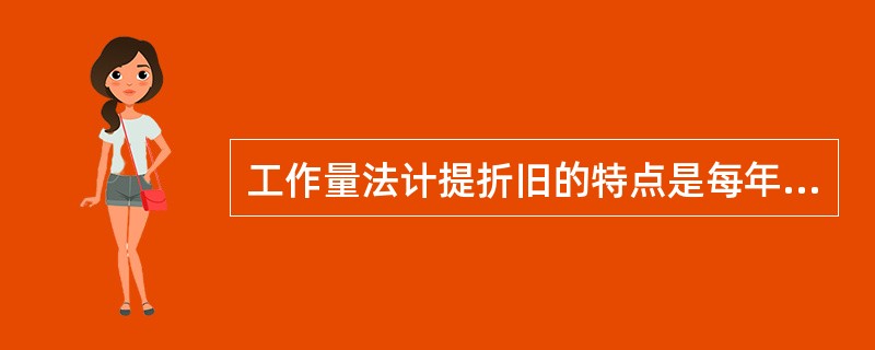 工作量法计提折旧的特点是每年提取的折旧额都相等。