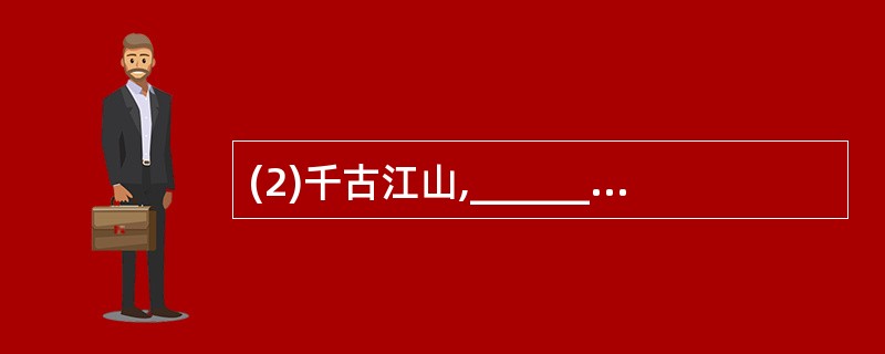 (2)千古江山,_________。__________,风流总被雨打风吹去。(