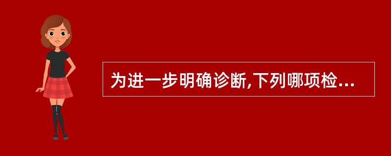 为进一步明确诊断,下列哪项检查最有意义