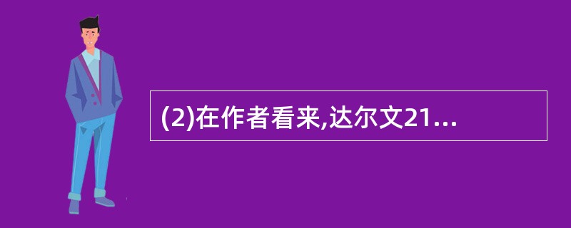 (2)在作者看来,达尔文21年后才发表他的进化理论,原因是什么?请简要分析。(6