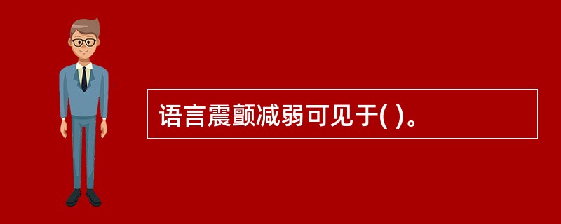 语言震颤减弱可见于( )。