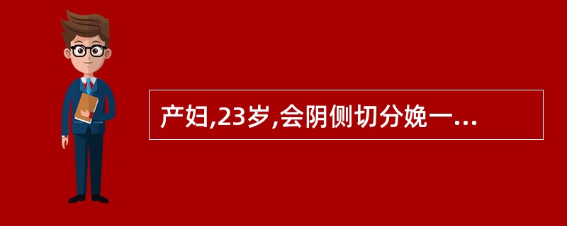 产妇,23岁,会阴侧切分娩一足月儿,体重3500g,现为产后25小时,会阴水肿明