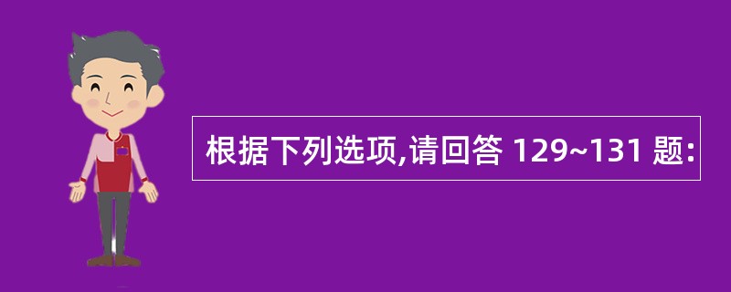 根据下列选项,请回答 129~131 题: