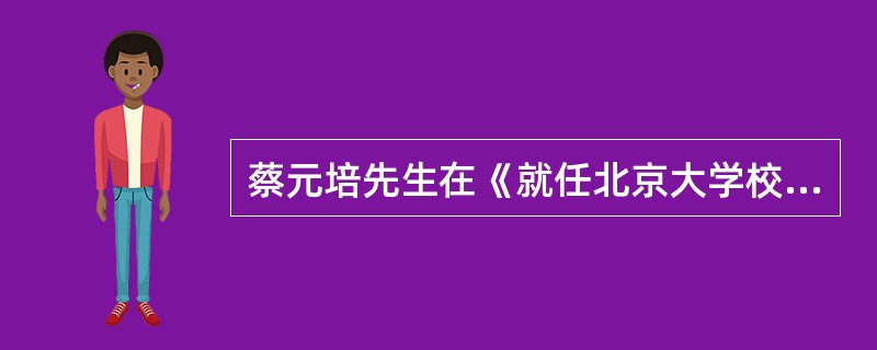 蔡元培先生在《就任北京大学校长之演说》中提出“抱定宗旨”,其宗旨是指( )。