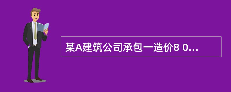 某A建筑公司承包一造价8 000万元的建筑工程,分包给B公司1 000万元的装修