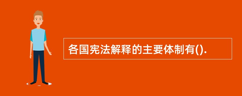 各国宪法解释的主要体制有().