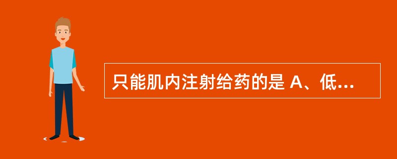 只能肌内注射给药的是 A、低分子溶液型注射剂 B、高分子溶液型注射剂 C、乳剂型