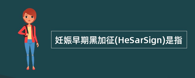 妊娠早期黑加征(HeSarSign)是指