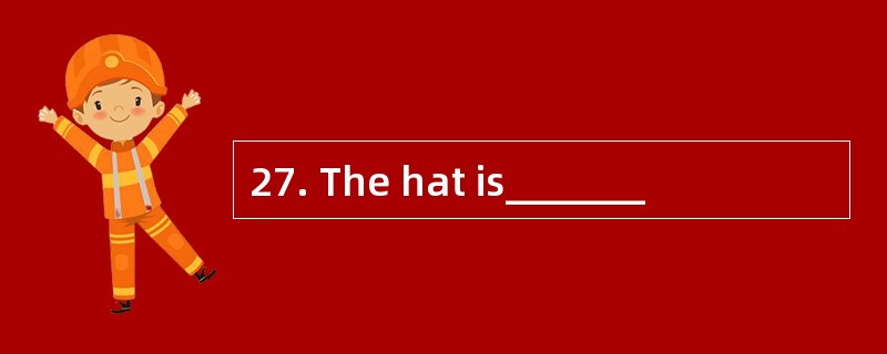 27. The hat is_______