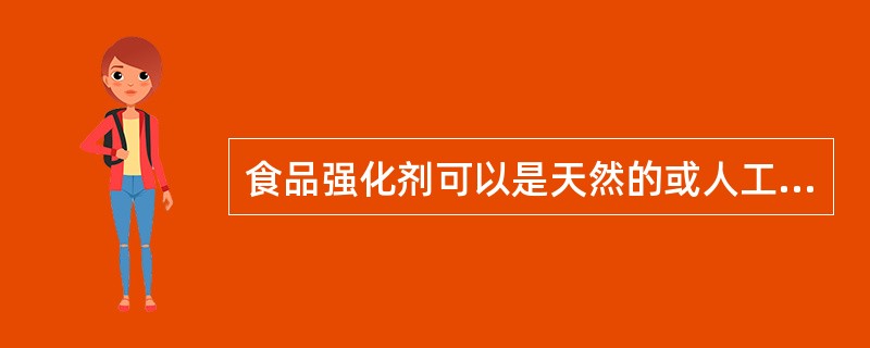 食品强化剂可以是天然的或人工合成的属于营养素范围,以增强营养成分为目的( ) -