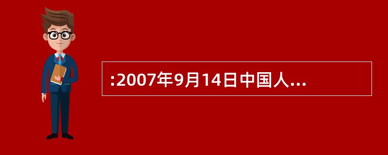 :2007年9月14日中国人民银行宣布,决定自9月15日起,上调金融机构人民币存