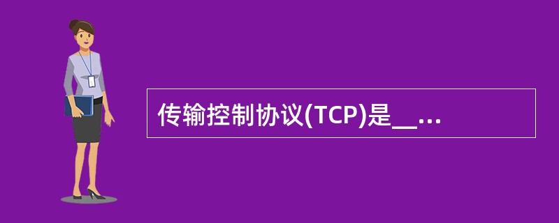 传输控制协议(TCP)是_____传输层协议。