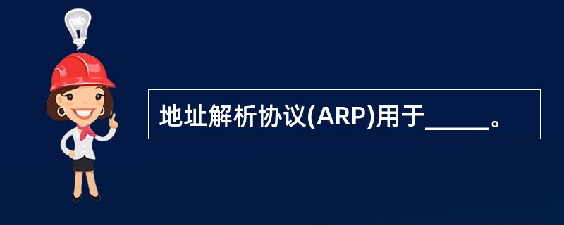 地址解析协议(ARP)用于_____。