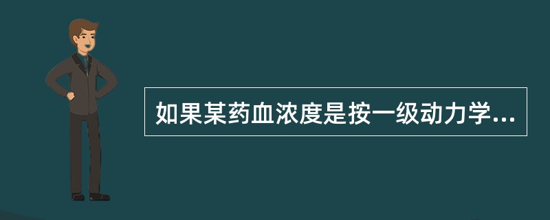 如果某药血浓度是按一级动力学消除,这就表明