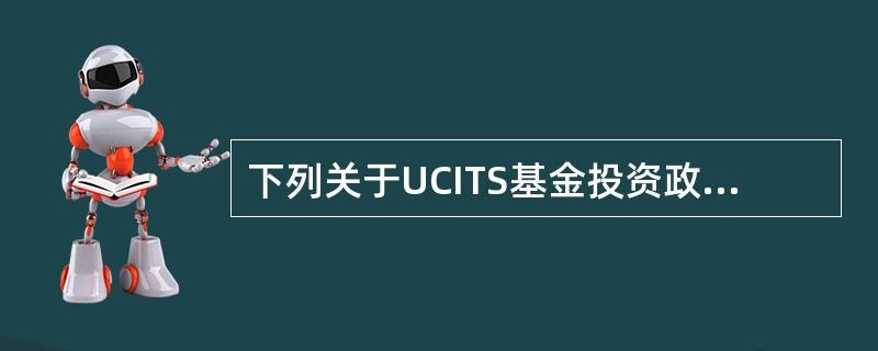 下列关于UCITS基金投资政策的规定,说法错误的是( )。