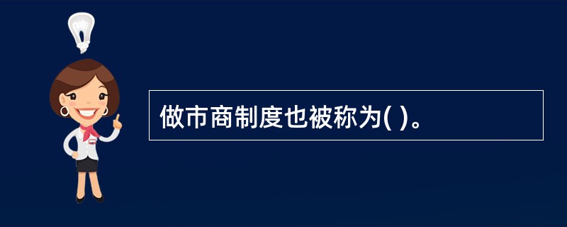 做市商制度也被称为( )。