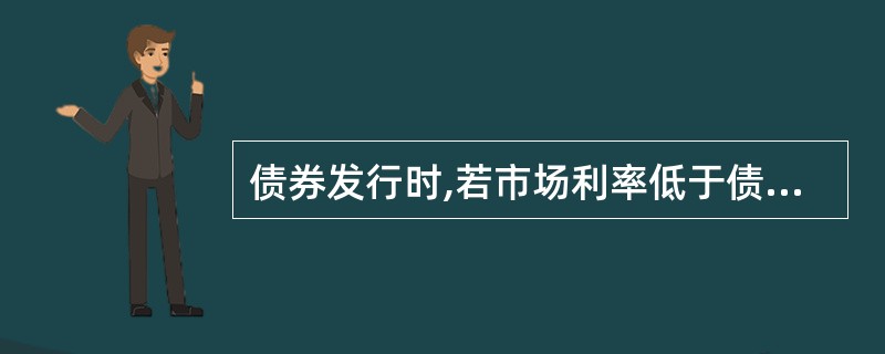 债券发行时,若市场利率低于债券利率,则债券的发行价格往往低于债券的票面价值。()