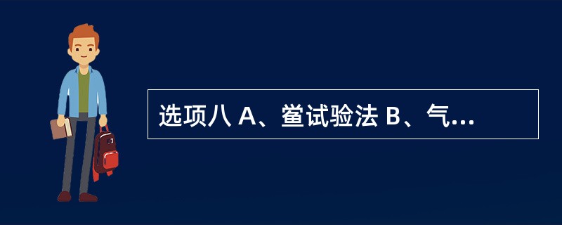 选项八 A、鲎试验法 B、气泡点法 c、超滤法 D、吸附法 E、反渗透法 第78