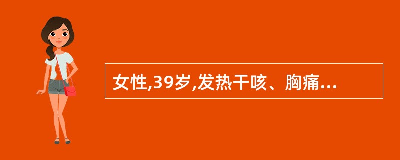 女性,39岁,发热干咳、胸痛20天,近1周气促,查体右第二前肋以下叩诊浊音,呼吸