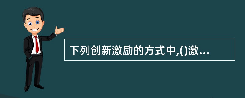 下列创新激励的方式中,()激励是不可替代的,能够运用种种手段去鼓励、调整和保障实