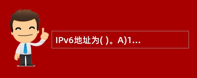 IPv6地址为( )。A)16位 B)32位C)64位D)128位