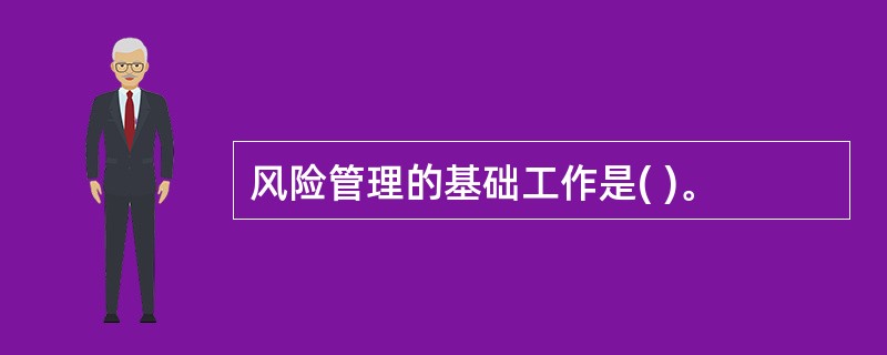 风险管理的基础工作是( )。