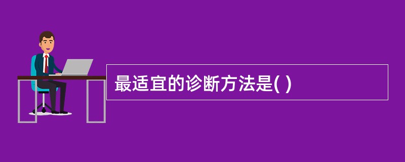 最适宜的诊断方法是( )