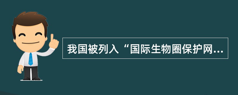 我国被列入“国际生物圈保护网”的成员是梵净山.( )