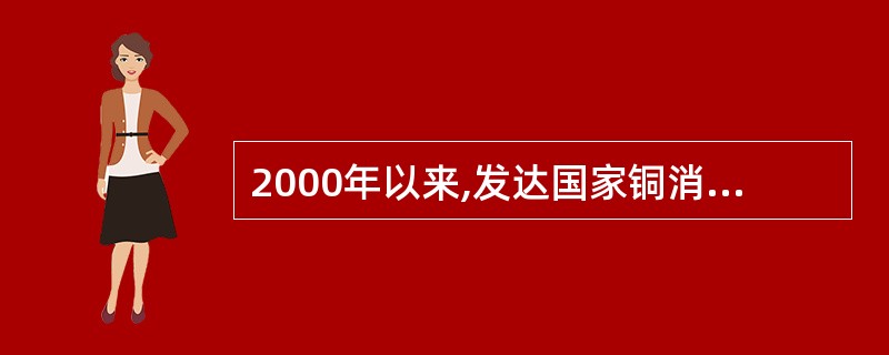 2000年以来,发达国家铜消费的增长率远高于发展中国家。( )