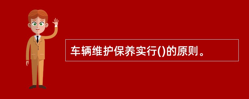 车辆维护保养实行()的原则。