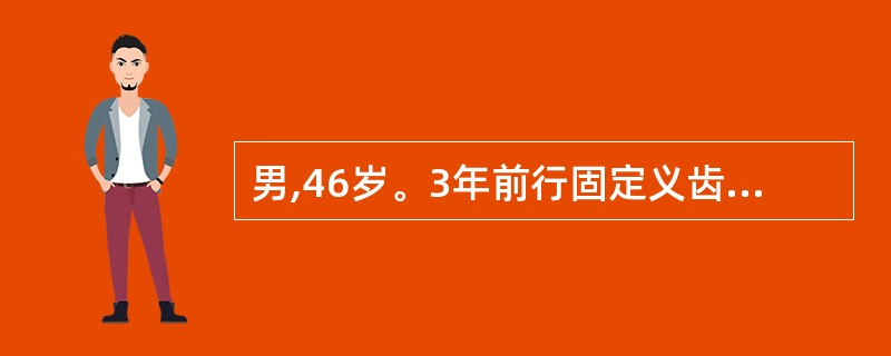 男,46岁。3年前行固定义齿修复,目前咬合疼痛,义齿松动,要求重新固定义齿修复。