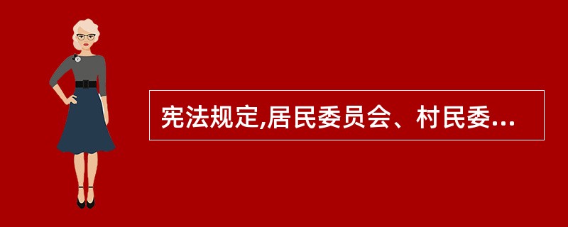 宪法规定,居民委员会、村民委员会同基层政权的相互关系由法律规定。下列哪一项不属于