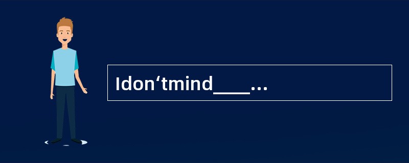 Idon‘tmind_______thedecisionaslongasitis