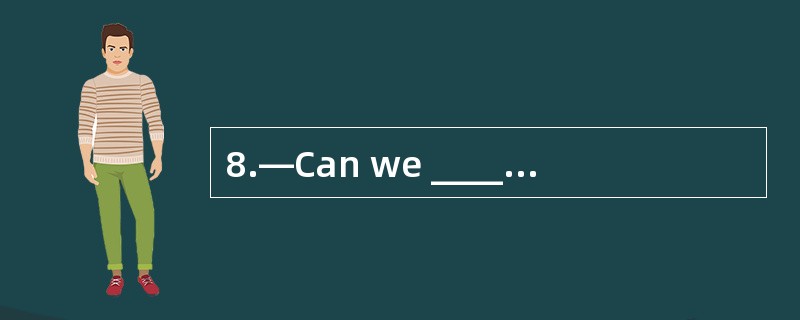 8.—Can we _______ ping£­pong? —No,______