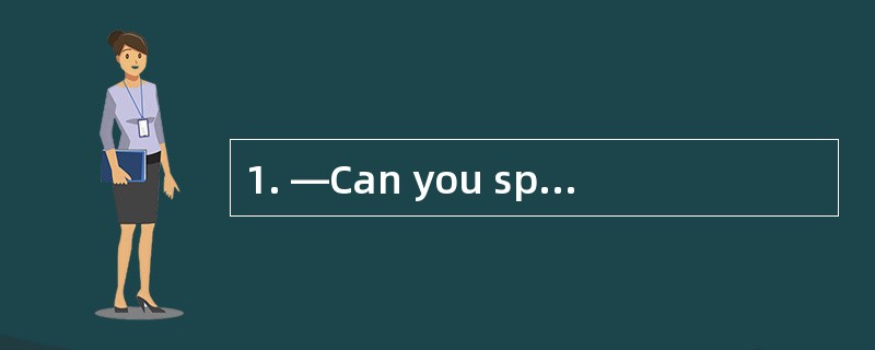 1. —Can you speak English _______ ? —Yes