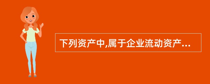 下列资产中,属于企业流动资产的是( )。