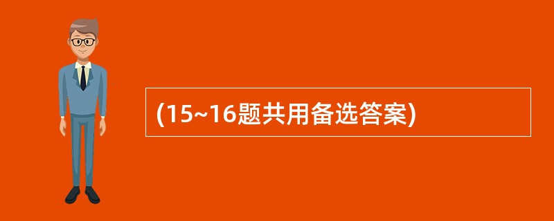 (15~16题共用备选答案)