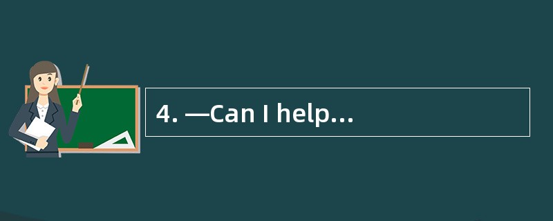 4. —Can I help you? —I would like_______