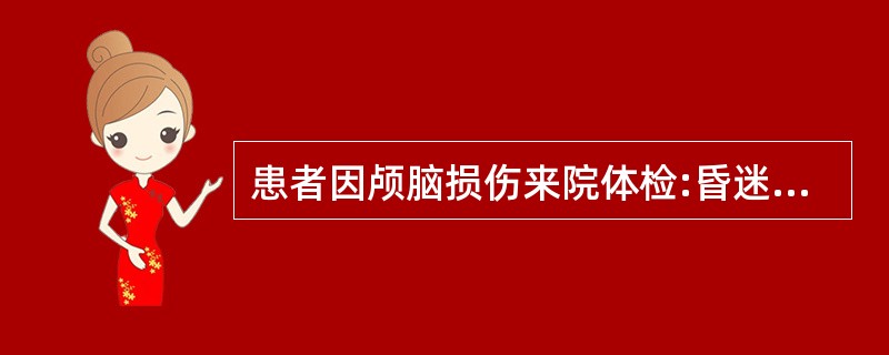 患者因颅脑损伤来院体检:昏迷额部可见头皮血肿。双瞳不等大左:右约4mm:2mm左