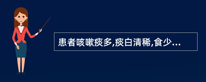 患者咳嗽痰多,痰白清稀,食少便溏近日下 肢轻度浮肿,舌淡苔白,脉弱。治疗应选用